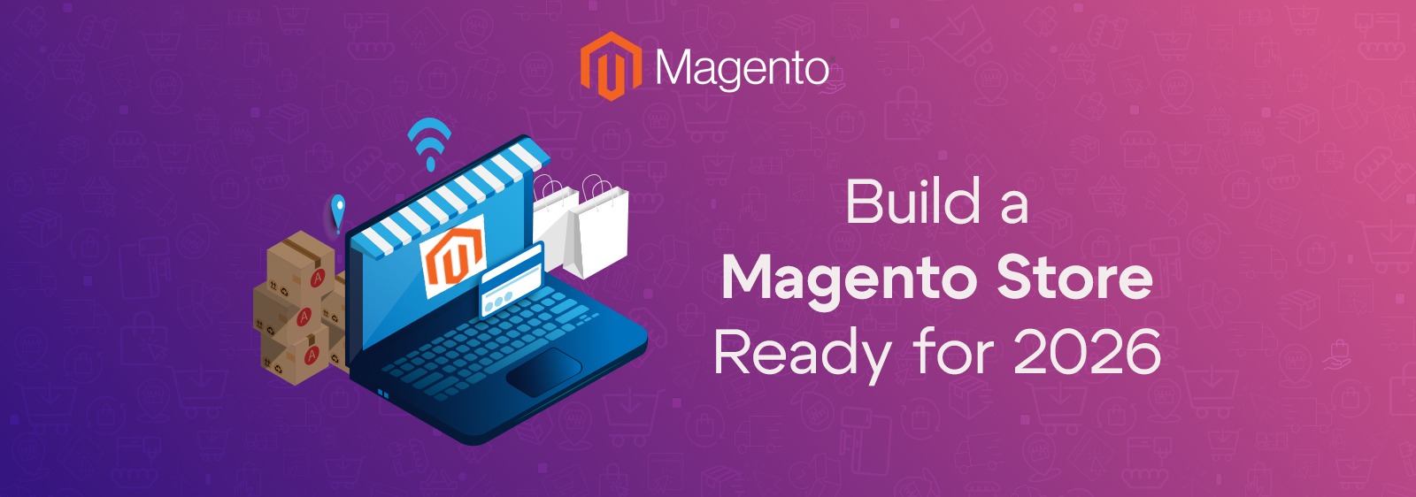Smart Development and Integration Ideas to Future-Proof Your Magento Store for 2026